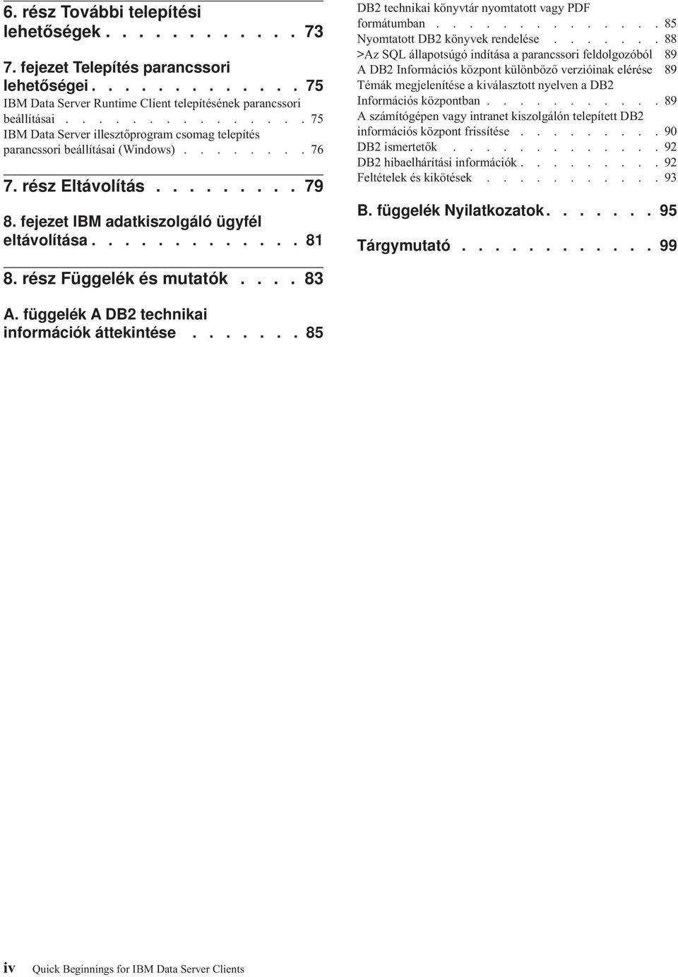 ............ 81 DB2 technikai könytár nyomtatott agy PDF formátumban.............. 85 Nyomtatott DB2 könyek rendelése.