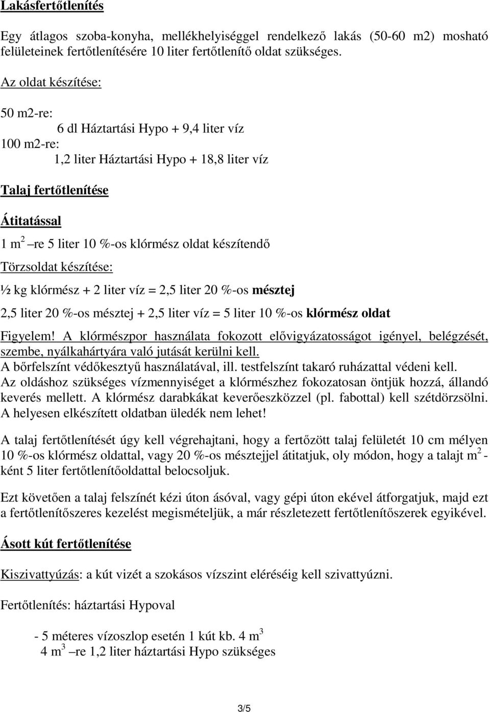 készítendı Törzsoldat készítése: ½ kg klórmész + 2 liter víz = 2,5 liter 20 %-os mésztej 2,5 liter 20 %-os mésztej + 2,5 liter víz = 5 liter 10 %-os klórmész oldat Figyelem!