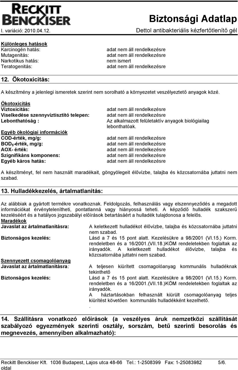 Ökotoxicitás Víztoxicitás: Viselkedése szennyvíztisztító telepen: Lebonthatóság : Egyéb ökológiai információk COD-érték, mg/g: BOD 5 -érték, mg/g: AOX- érték: Szignifikáns komponens: Egyéb káros