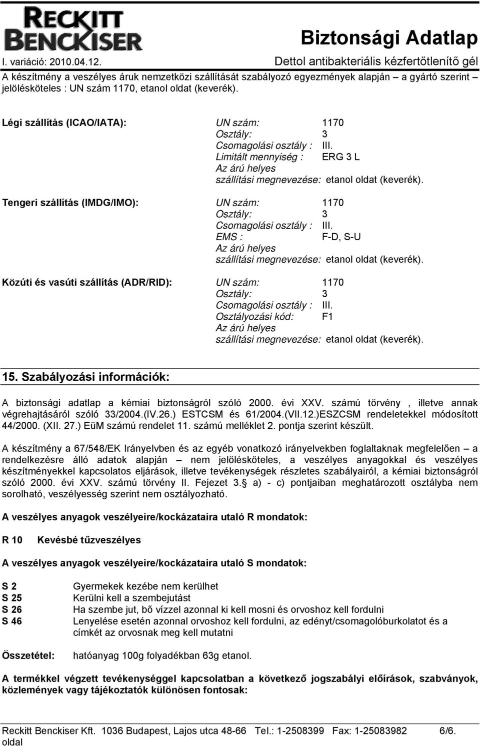 Tengeri szállítás (IMDG/IMO): UN szám: 1170 Osztály: 3 Csomagolási osztály : III. EMS : F-D, S-U Az árú helyes szállítási megnevezése: etanol oldat (keverék).