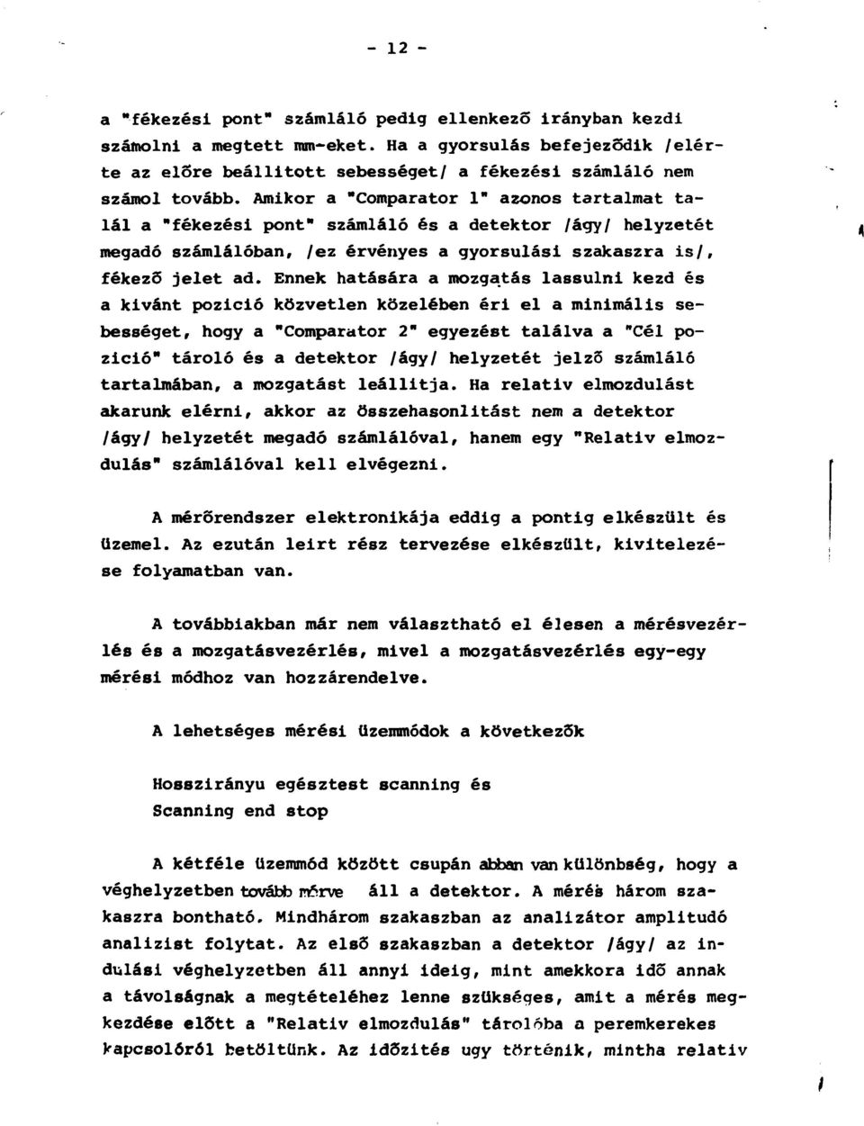 Ennek hatására a mozgatás lassulni kezd és a kivánt pozíció közvetlen közelében éri el a minimális sebességet, hogy a "Comparator 2" egyezést találva a "Cél pozíció" tároló és a detektor /ágy/