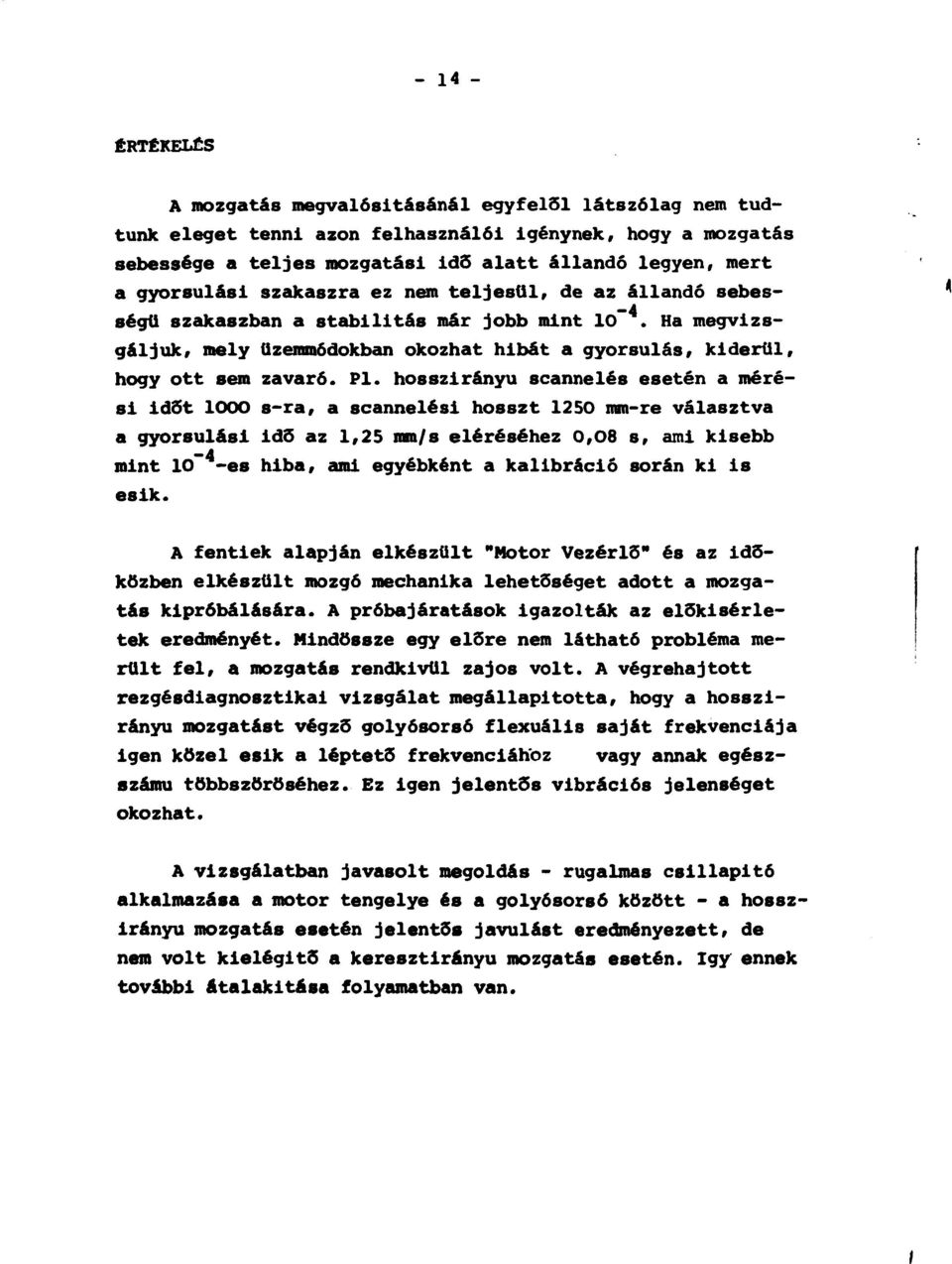 Ha megvizsgáljuk, mely üzemmódokban okozhat hibát a gyorsulás, kiderül, hogy ott sem zavaró. Pl.