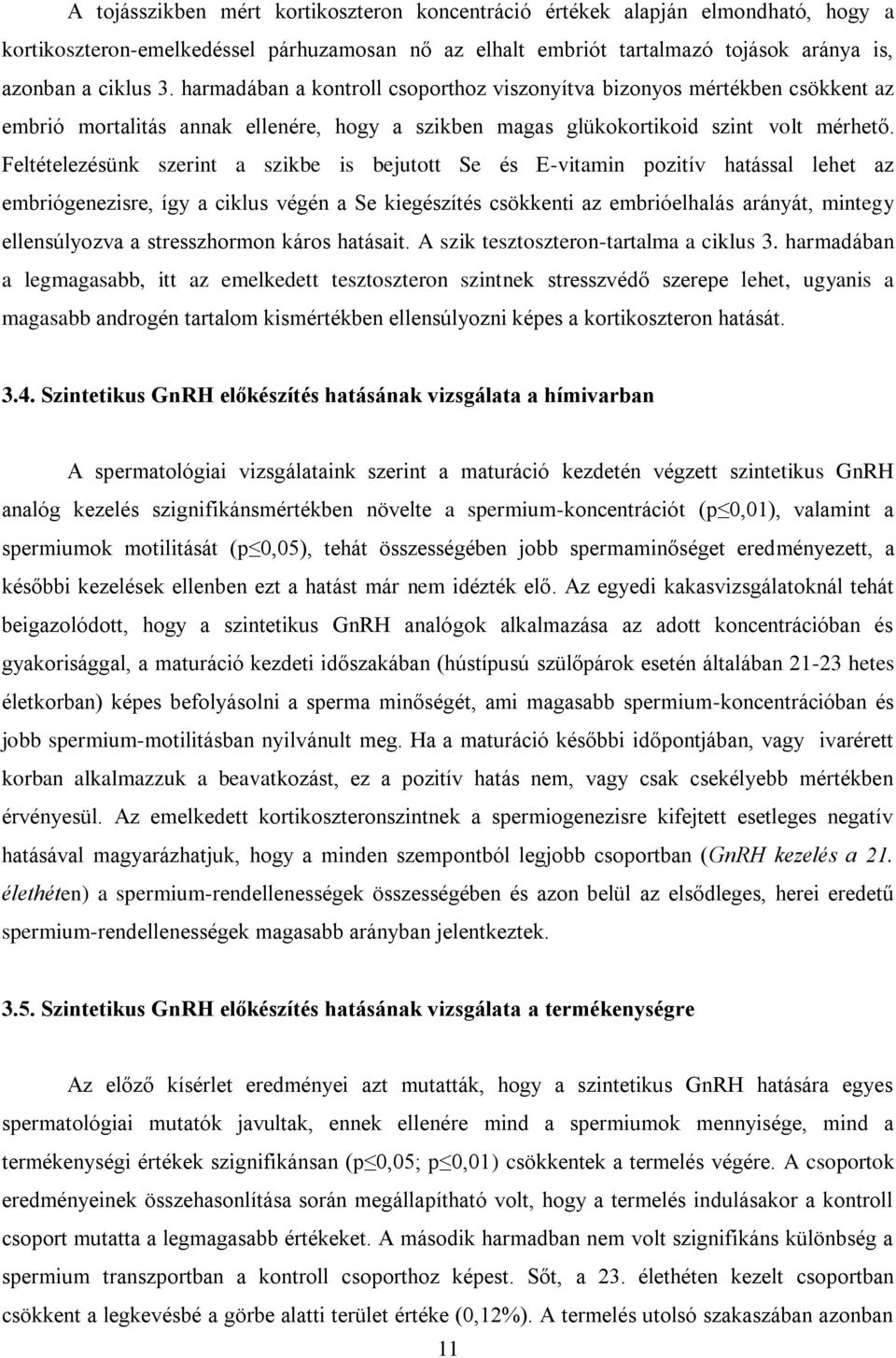 Feltételezésünk szerint a szikbe is bejutott Se és E-vitamin pozitív hatással lehet az embriógenezisre, így a ciklus végén a Se kiegészítés csökkenti az embrióelhalás arányát, mintegy ellensúlyozva a