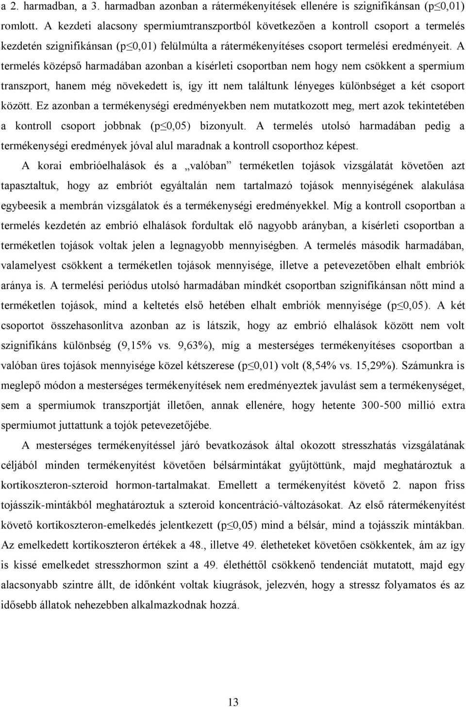 A termelés középső harmadában azonban a kísérleti csoportban nem hogy nem csökkent a spermium transzport, hanem még növekedett is, így itt nem találtunk lényeges különbséget a két csoport között.