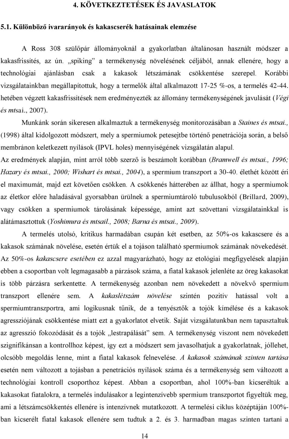 Korábbi vizsgálatainkban megállapítottuk, hogy a termelők által alkalmazott 17-25 %-os, a termelés 42-44.