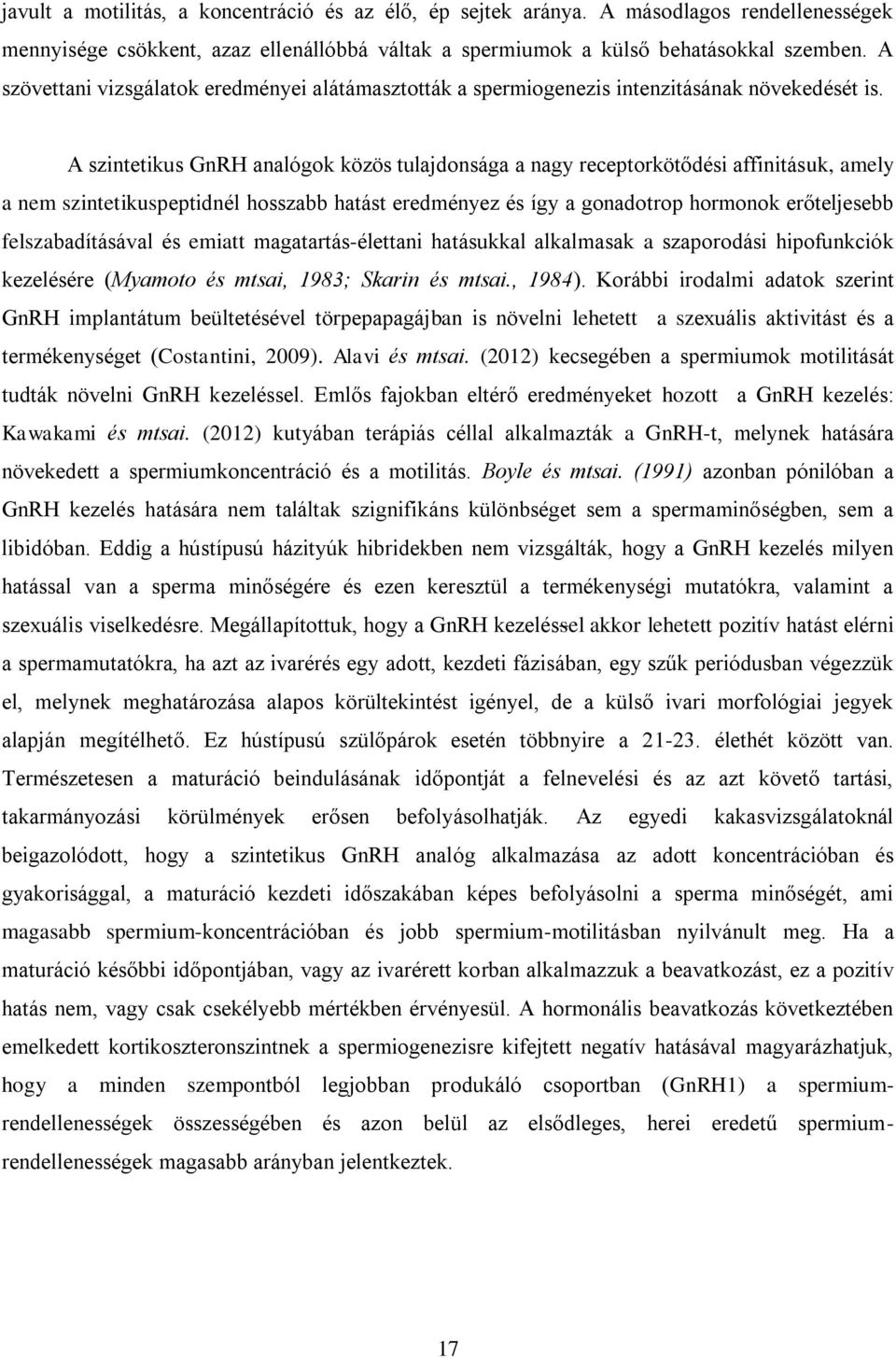 A szintetikus GnRH analógok közös tulajdonsága a nagy receptorkötődési affinitásuk, amely a nem szintetikuspeptidnél hosszabb hatást eredményez és így a gonadotrop hormonok erőteljesebb