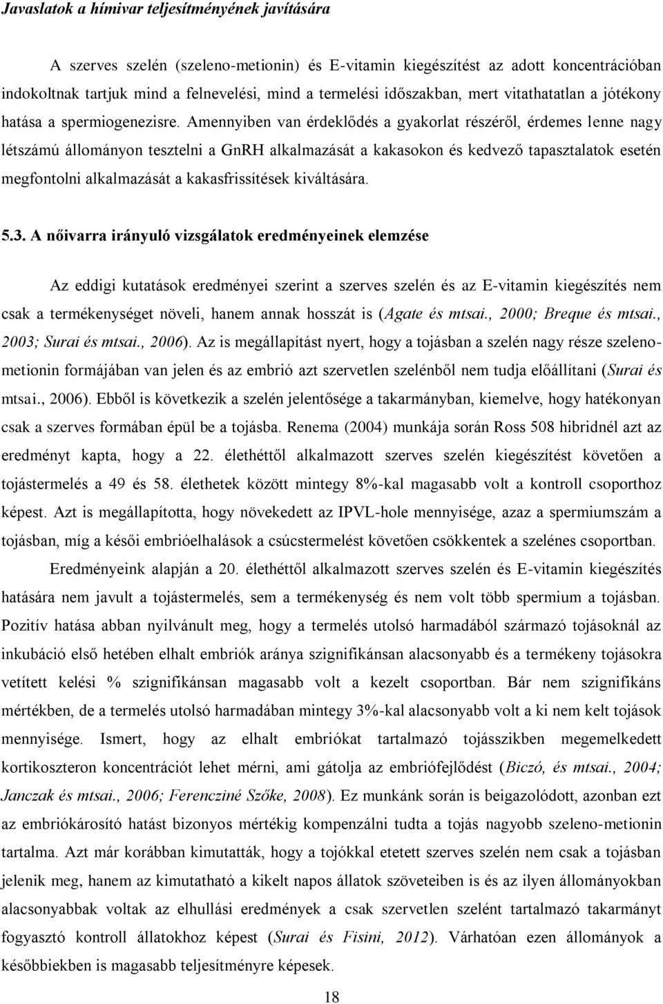 Amennyiben van érdeklődés a gyakorlat részéről, érdemes lenne nagy létszámú állományon tesztelni a GnRH alkalmazását a kakasokon és kedvező tapasztalatok esetén megfontolni alkalmazását a