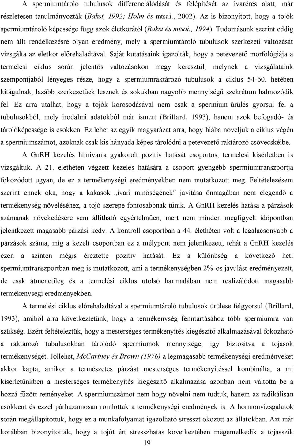 Tudomásunk szerint eddig nem állt rendelkezésre olyan eredmény, mely a spermiumtároló tubulusok szerkezeti változását vizsgálta az életkor előrehaladtával.