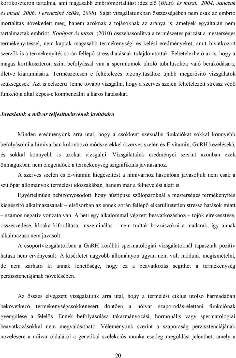 (2010) összehasonlítva a természetes párzást a mesterséges termékenyítéssel, nem kaptak magasabb termékenységi és kelési eredményeket, amit hivatkozott szerzők is a termékenyítés során fellépő