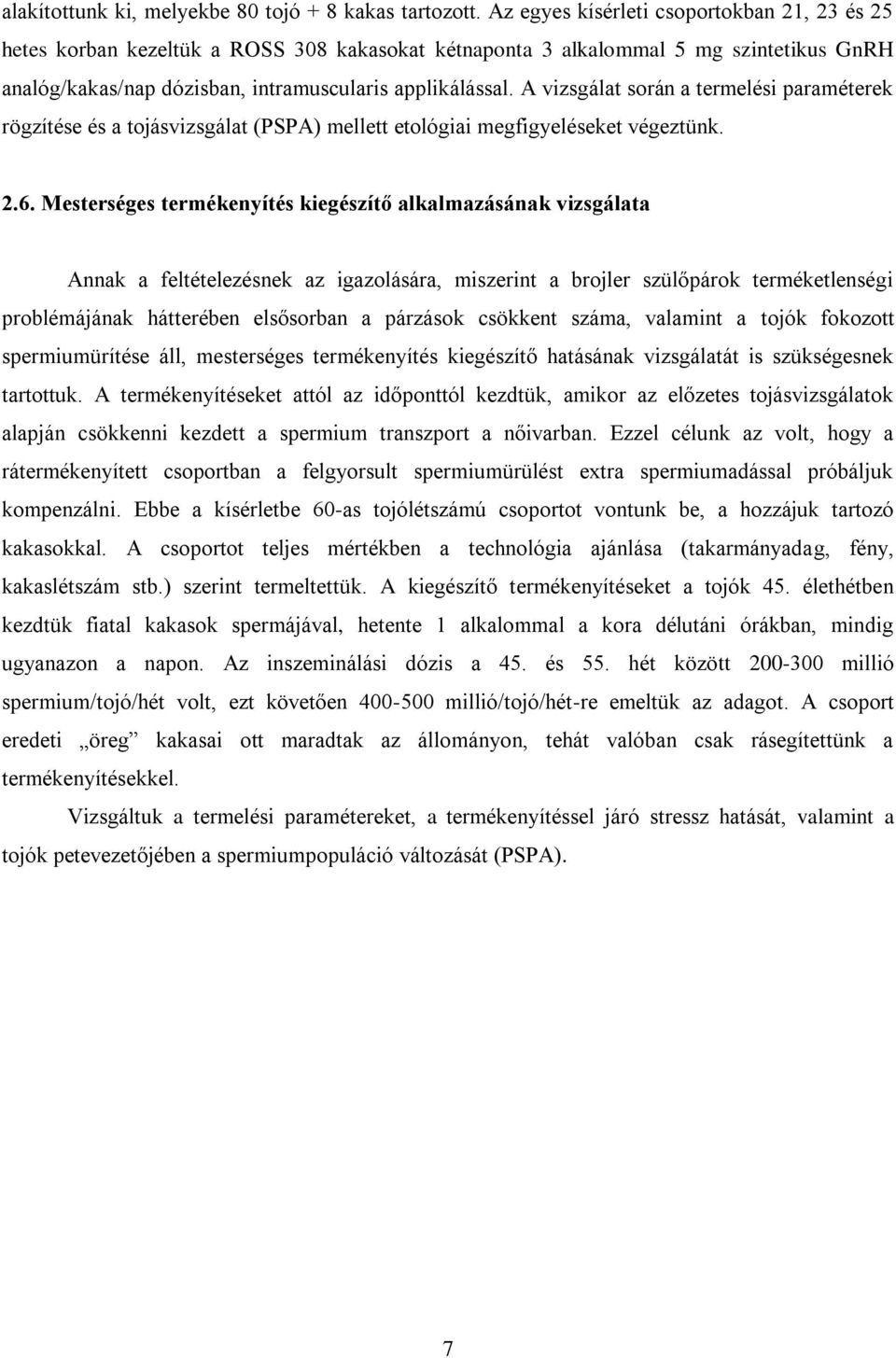 A vizsgálat során a termelési paraméterek rögzítése és a tojásvizsgálat (PSPA) mellett etológiai megfigyeléseket végeztünk. 2.6.