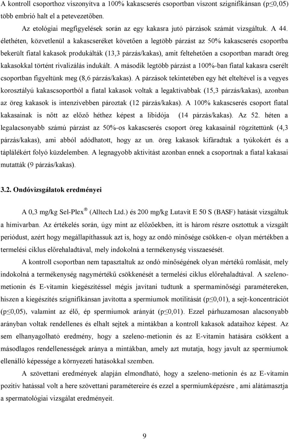 élethéten, közvetlenül a kakascseréket követően a legtöbb párzást az 50% kakascserés csoportba bekerült fiatal kakasok produkálták (13,3 párzás/kakas), amit feltehetően a csoportban maradt öreg