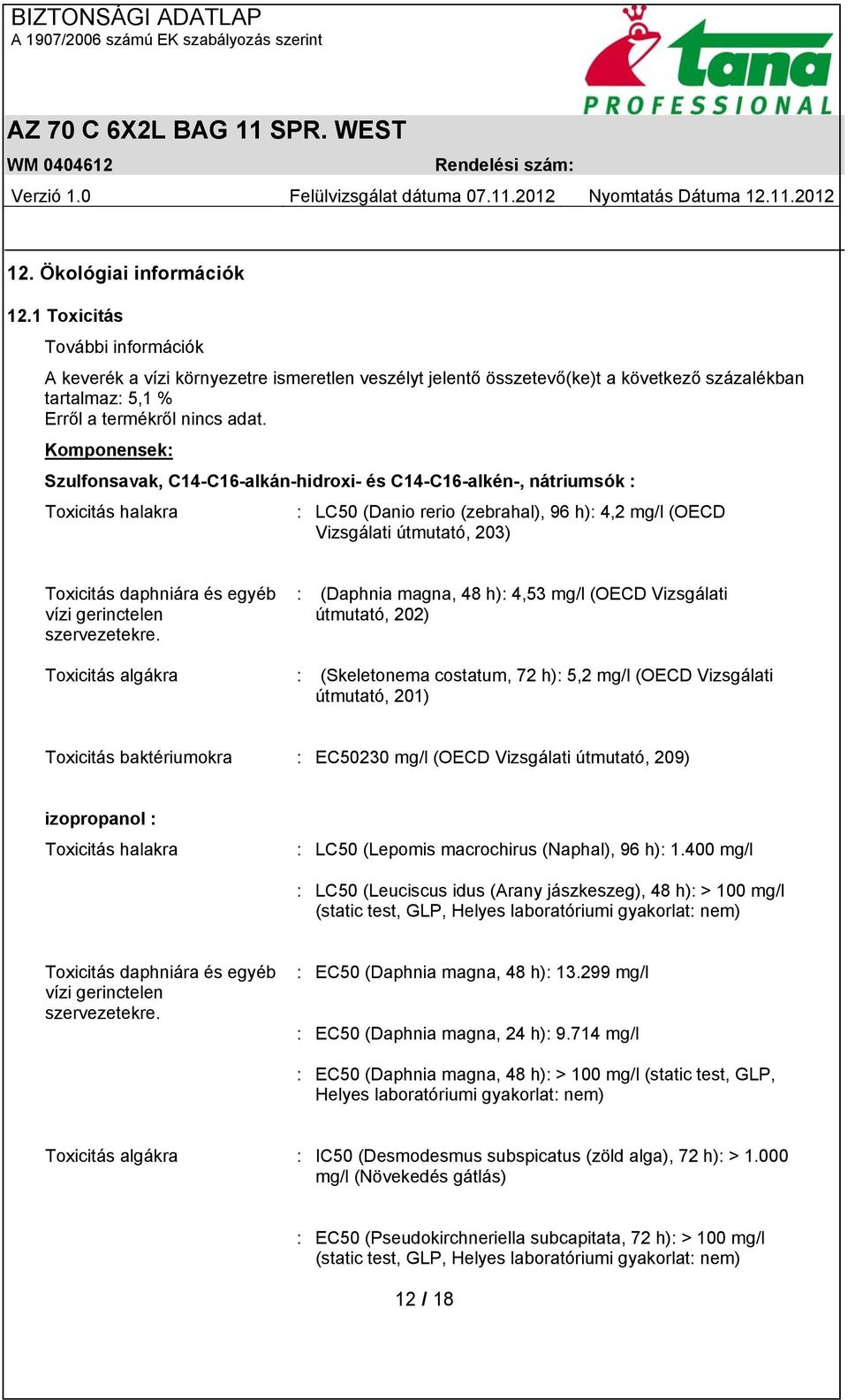 Komponensek: Szulfonsavak, C14-C16-alkán-hidroxi- és C14-C16-alkén-, nátriumsók : Toxicitás halakra : LC50 (Danio rerio (zebrahal), 96 h): 4,2 mg/l (OECD Vizsgálati útmutató, 203) Toxicitás daphniára