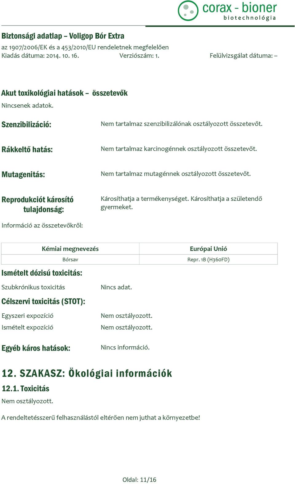 Információ az összetevőkről: Kémiai megnevezés Bórsav Ismételt dózisú toxicitás: Európai Unió Repr.