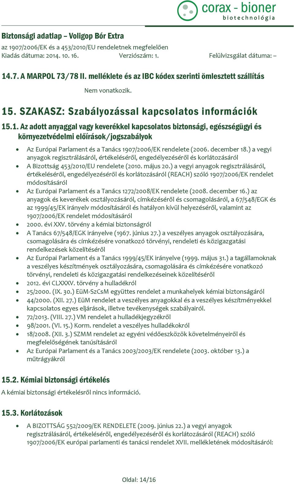 ) a vegyi anyagok regisztrálásáról, értékeléséről, engedélyezéséről és korlátozásáról (REACH) szóló 1907/2006/EK rendelet módosításáról Az Európai Parlament és a Tanács 1272/2008/EK rendelete (2008.