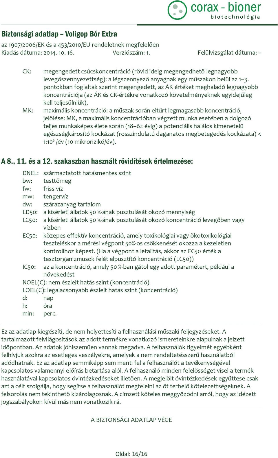 műszak során eltűrt legmagasabb koncentráció, jelölése: MK, a maximális koncentrációban végzett munka esetében a dolgozó teljes munkaképes élete során (18 62 évig) a potenciális halálos kimenetelű