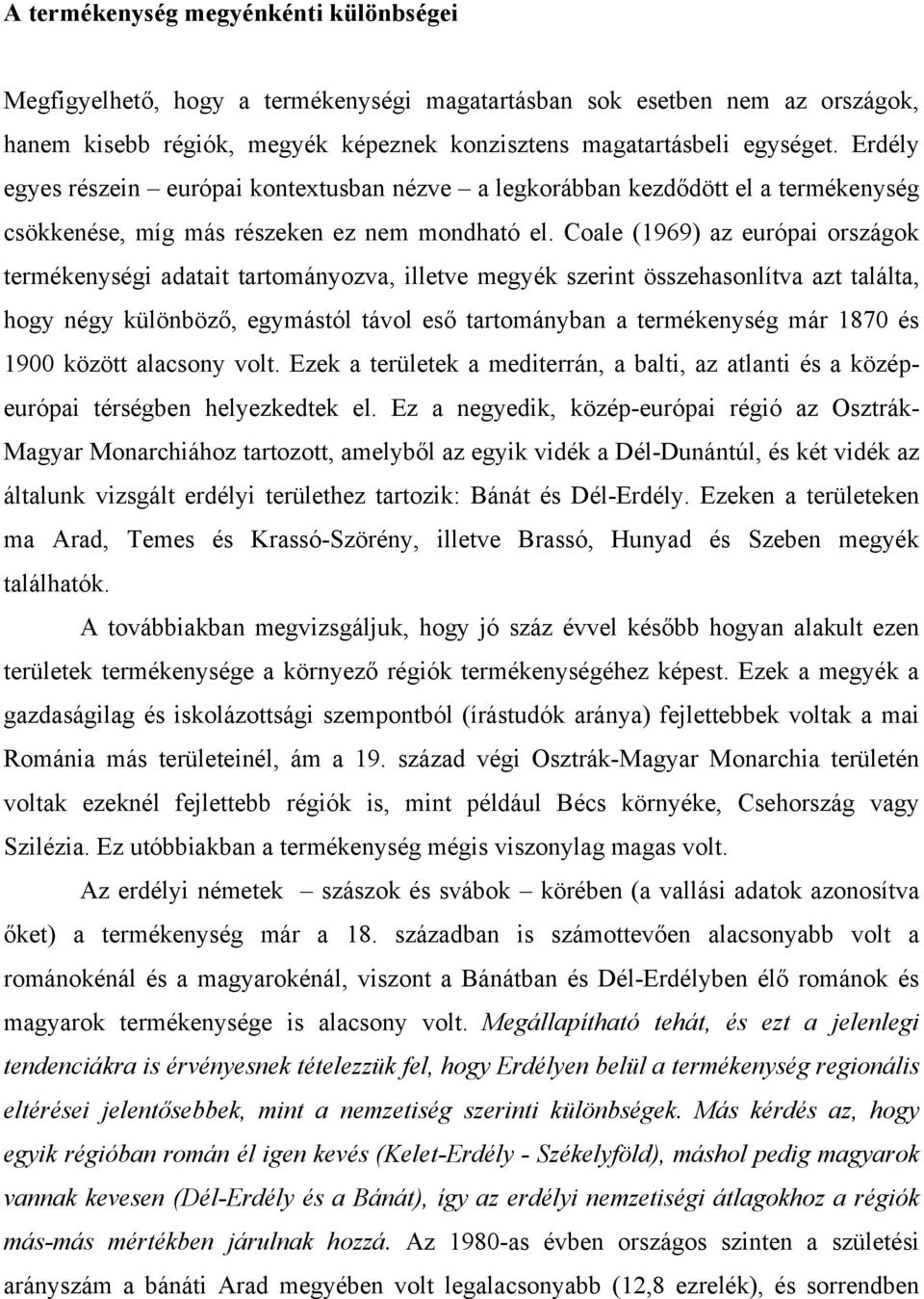 Coale (1969) az európai országok termékenységi adatait tartományozva, illetve megyék szerint összehasonlítva azt találta, hogy négy különböző, egymástól távol eső tartományban a termékenység már 1870