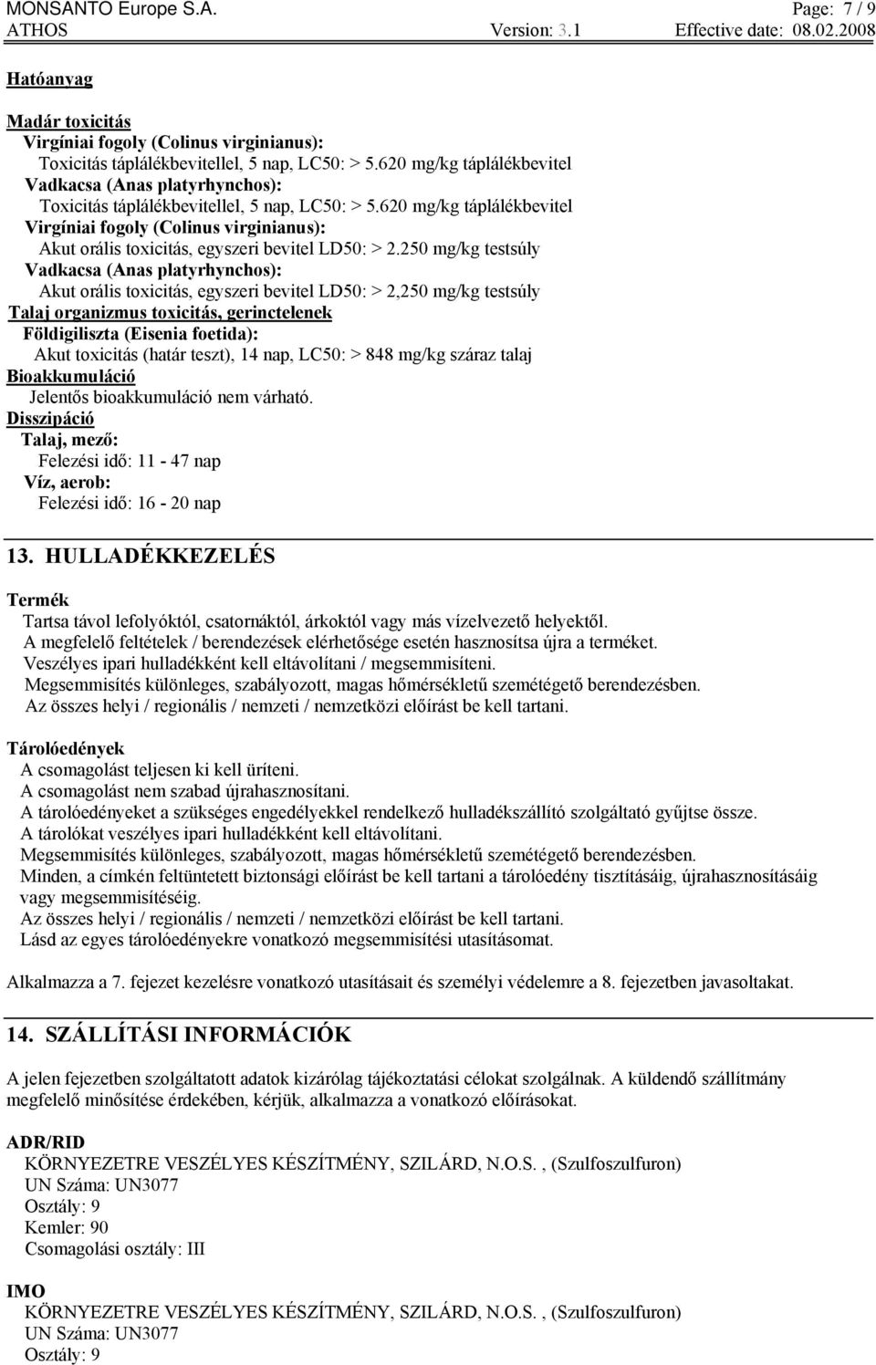 620 mg/kg táplálékbevitel Virgíniai fogoly (Colinus virginianus): Akut orális toxicitás, egyszeri bevitel LD50: > 2.