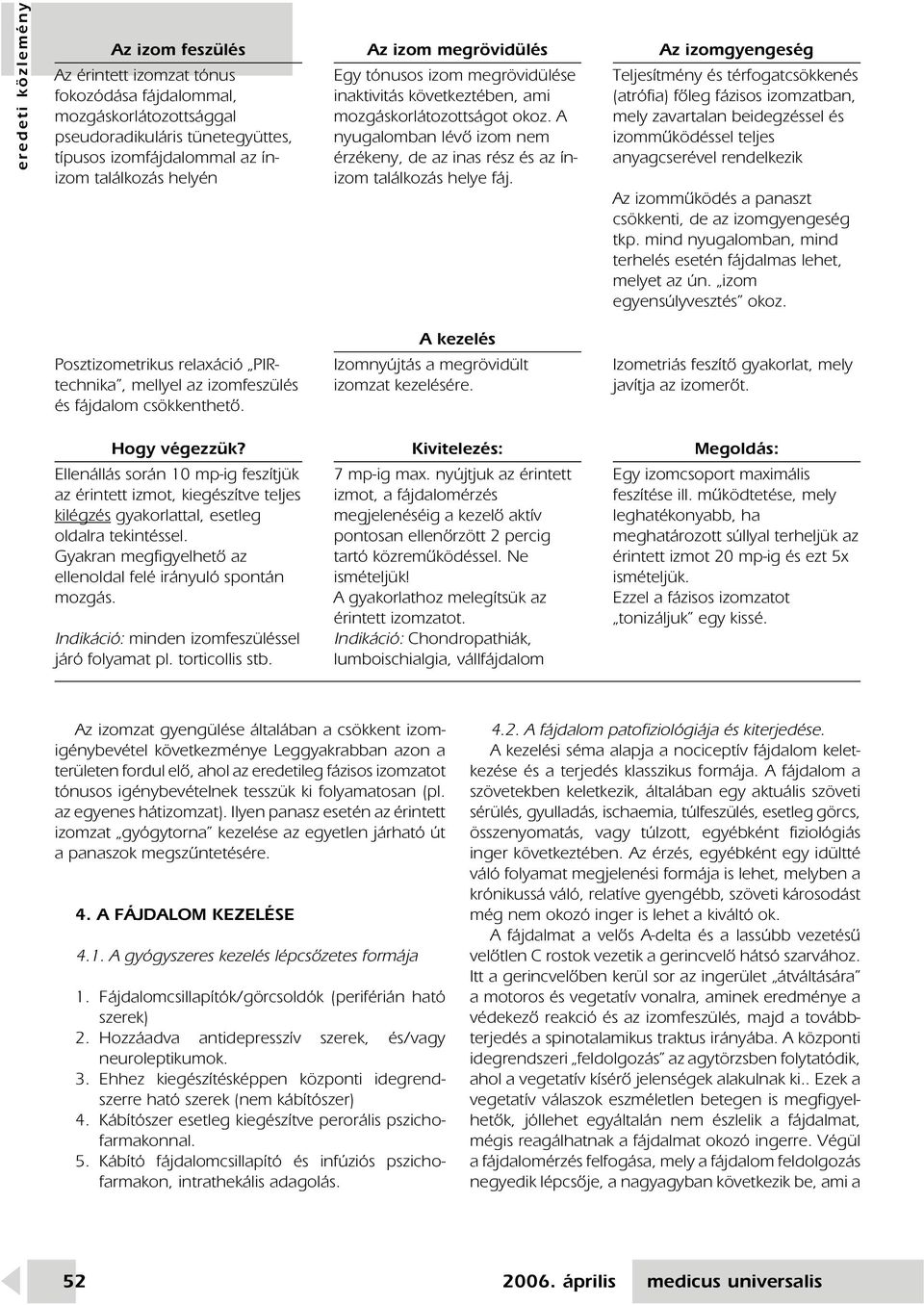 Az izomgyengeség Teljesítmény és térfogatcsökkenés (atrófia) fôleg fázisos izomzatban, mely zavartalan beidegzéssel és izommûködéssel teljes anyagcserével rendelkezik Az izommûködés a panaszt