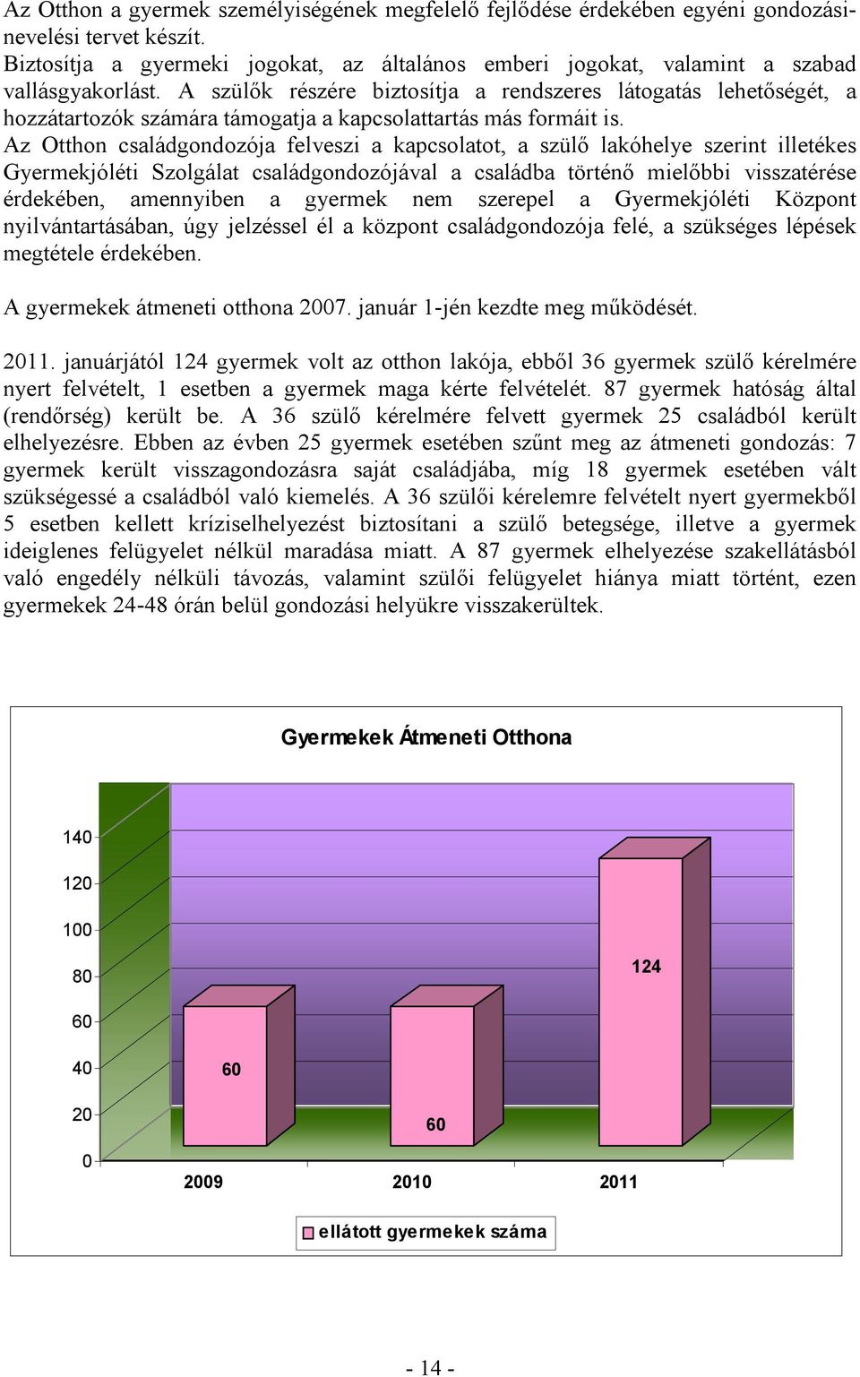 A szülők részére biztosítja a rendszeres látogatás lehetőségét, a hozzátartozók számára támogatja a kapcsolattartás más formáit is.
