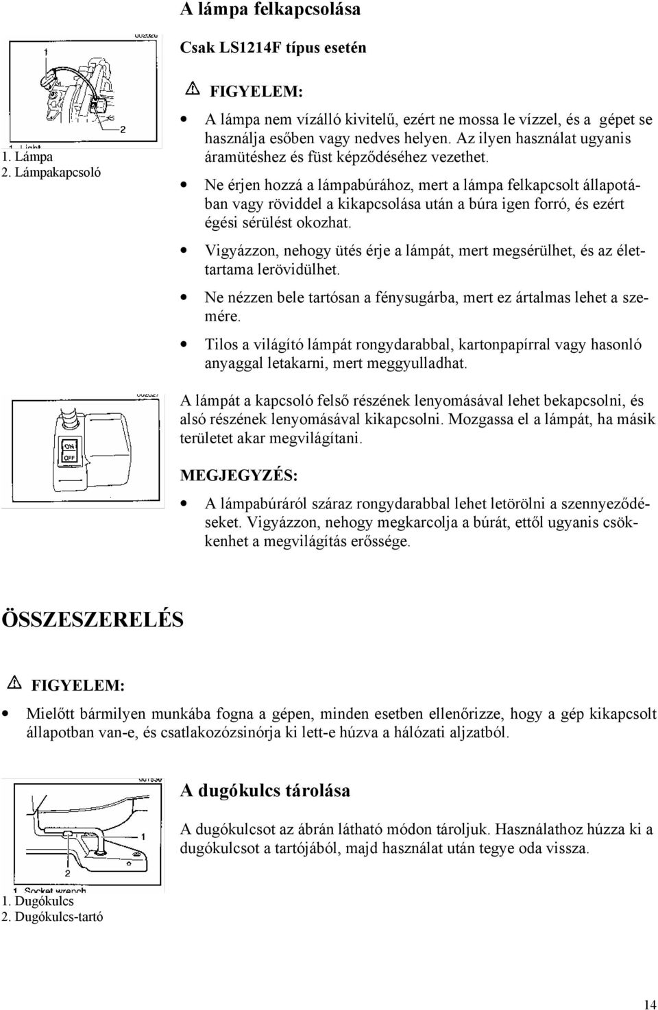 Ne érjen hozzá a lámpabúrához, mert a lámpa felkapcsolt állapotában vagy röviddel a kikapcsolása után a búra igen forró, és ezért égési sérülést okozhat.