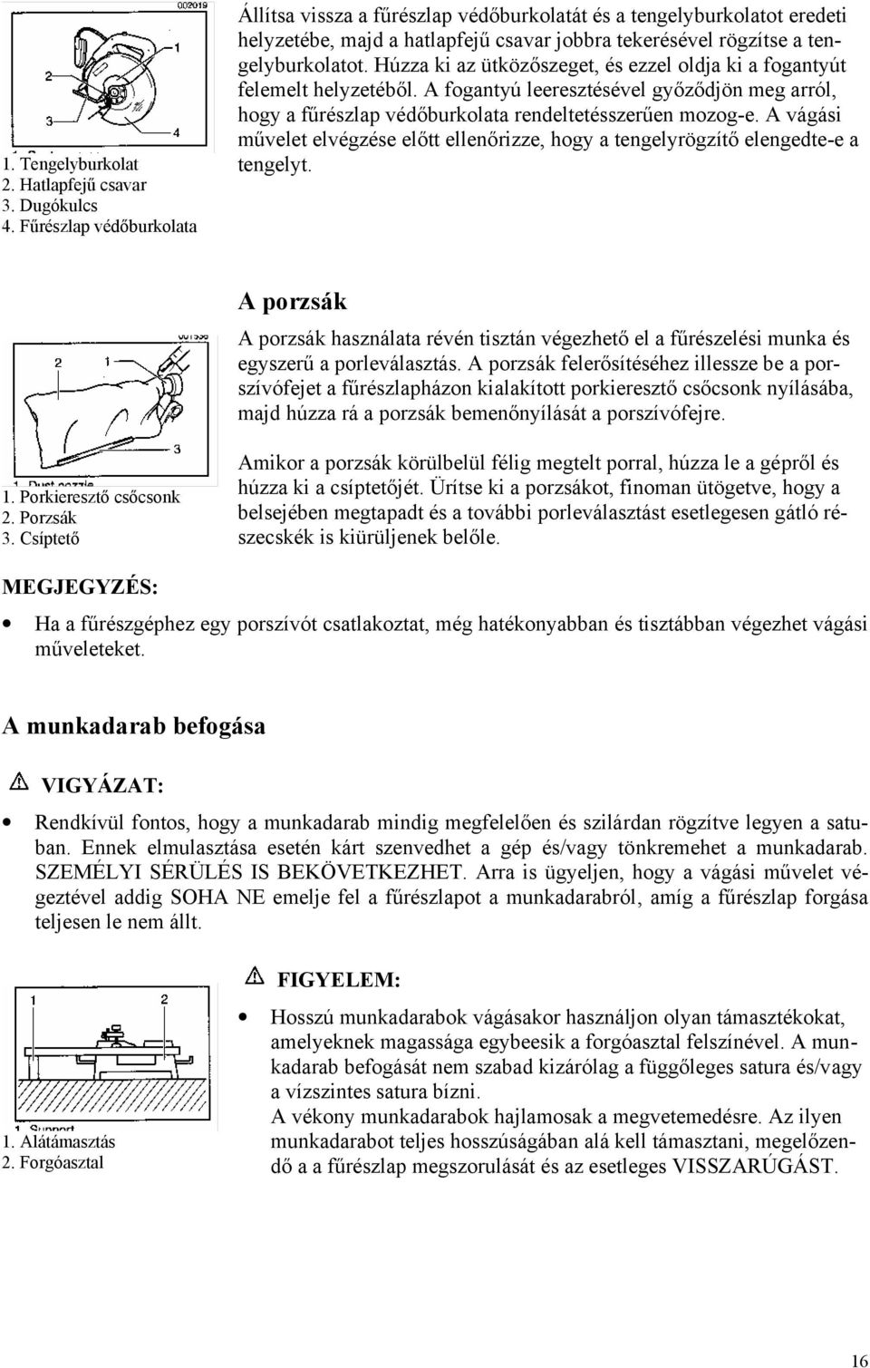 Húzza ki az ütközőszeget, és ezzel oldja ki a fogantyút felemelt helyzetéből. A fogantyú leeresztésével győződjön meg arról, hogy a fűrészlap védőburkolata rendeltetésszerűen mozog-e.