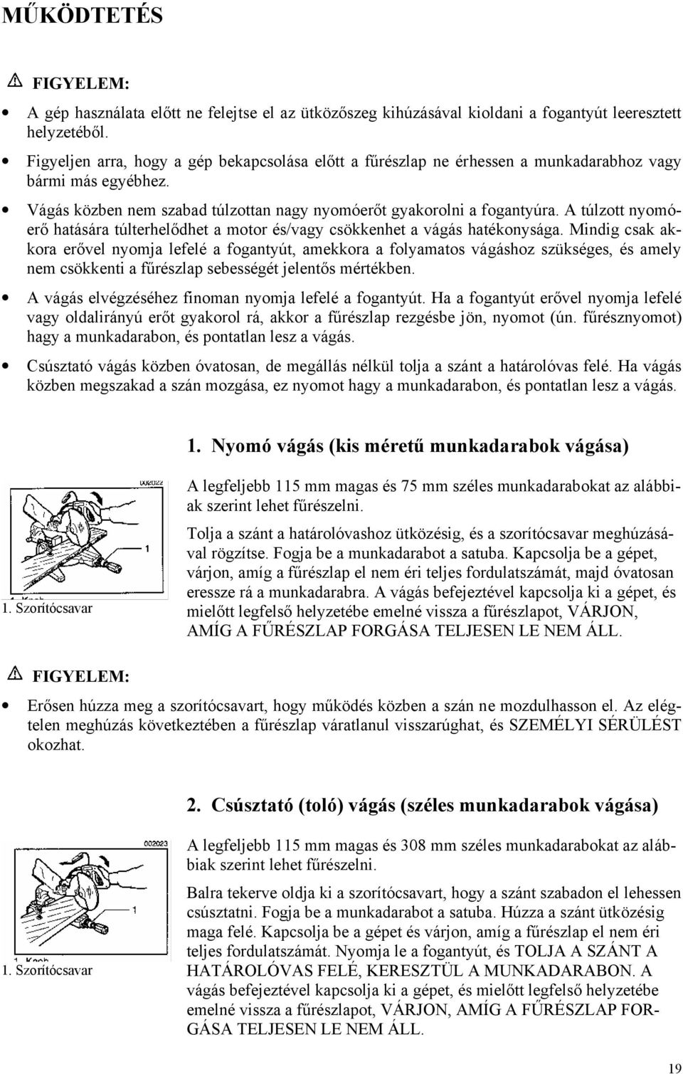 A túlzott nyomóerő hatására túlterhelődhet a motor és/vagy csökkenhet a vágás hatékonysága.