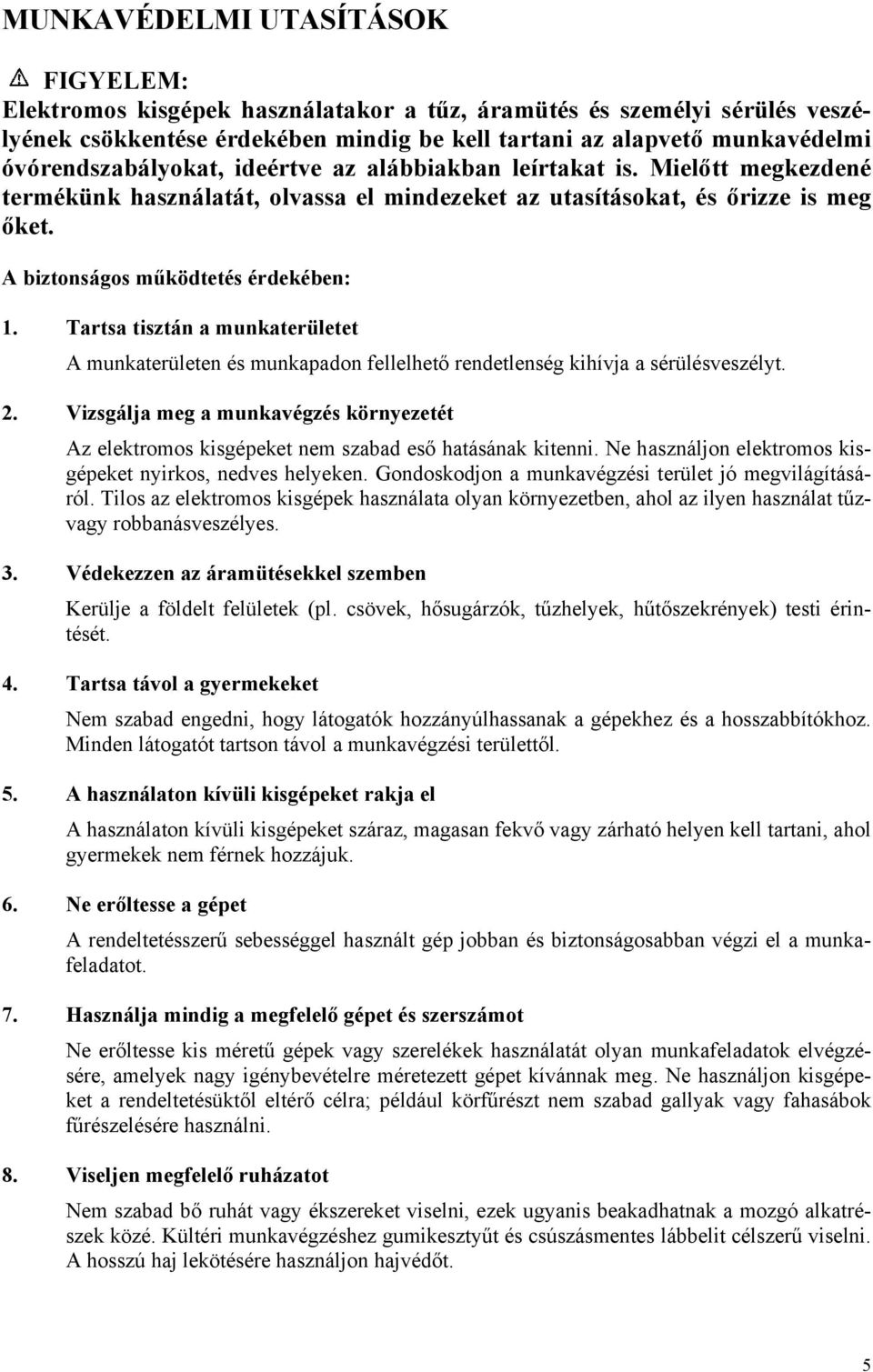 Tartsa tisztán a munkaterületet A munkaterületen és munkapadon fellelhető rendetlenség kihívja a sérülésveszélyt. 2.