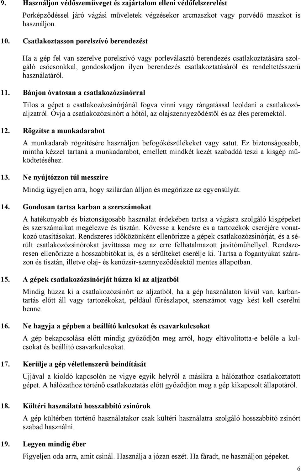 rendeltetésszerű használatáról. 11. Bánjon óvatosan a csatlakozózsinórral Tilos a gépet a csatlakozózsinórjánál fogva vinni vagy rángatással leoldani a csatlakozóaljzatról.