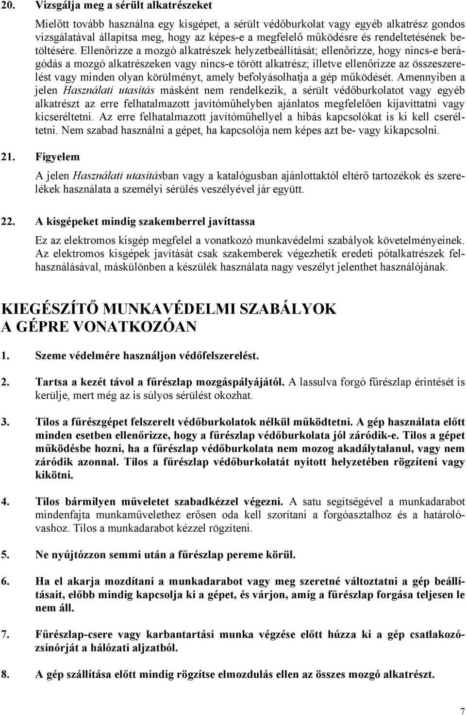 Ellenőrizze a mozgó alkatrészek helyzetbeállítását; ellenőrizze, hogy nincs-e berágódás a mozgó alkatrészeken vagy nincs-e törött alkatrész; illetve ellenőrizze az összeszerelést vagy minden olyan