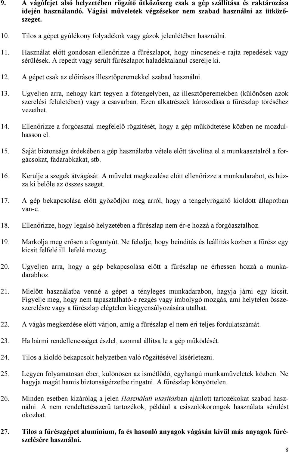 A repedt vagy sérült fűrészlapot haladéktalanul cserélje ki. 12. A gépet csak az előírásos illesztőperemekkel szabad használni. 13.