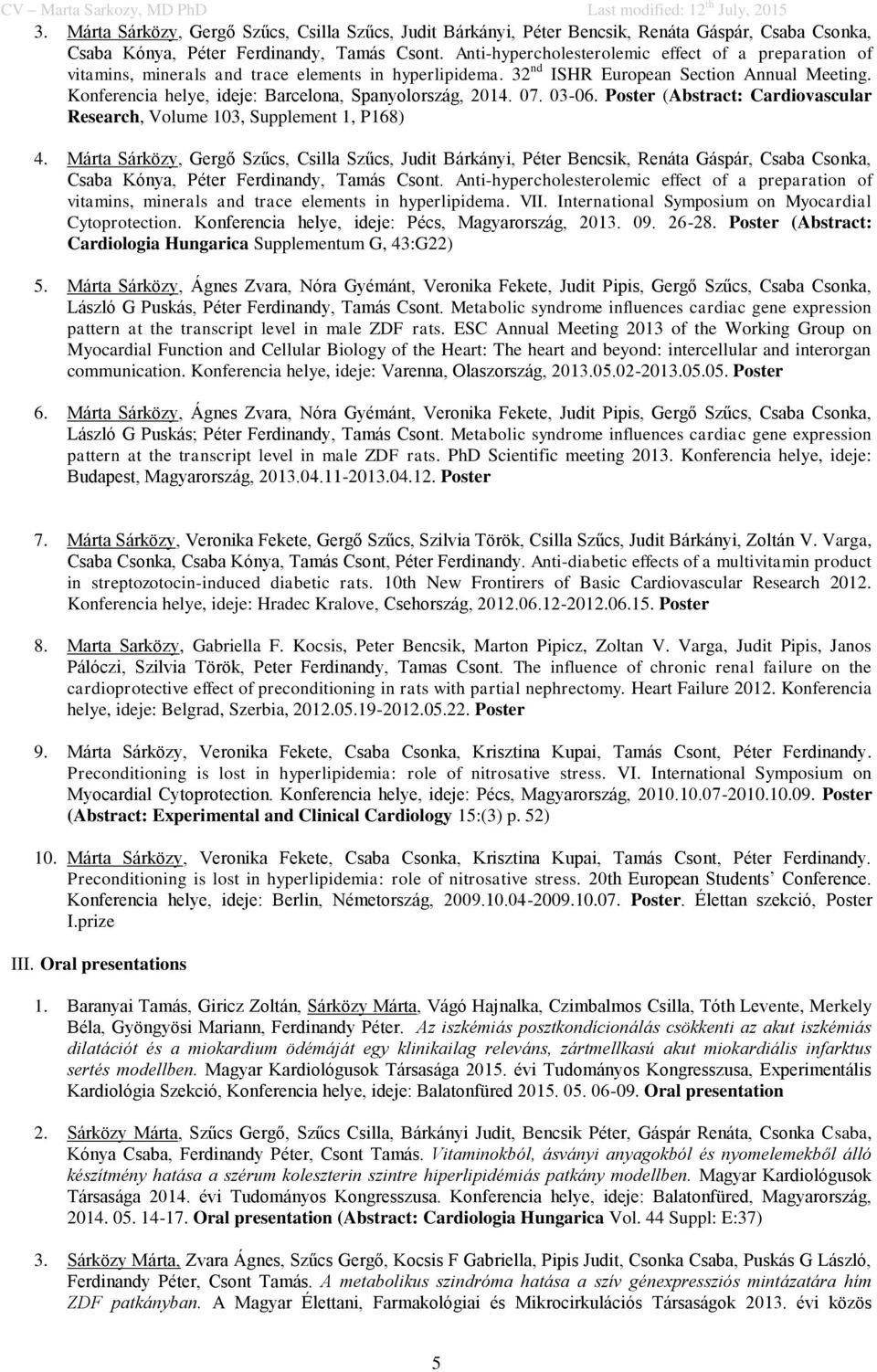 Konferencia helye, ideje: Barcelona, Spanyolország, 2014. 07. 03-06. Poster (Abstract: Cardiovascular Research, Volume 103, Supplement 1, P168) 4.