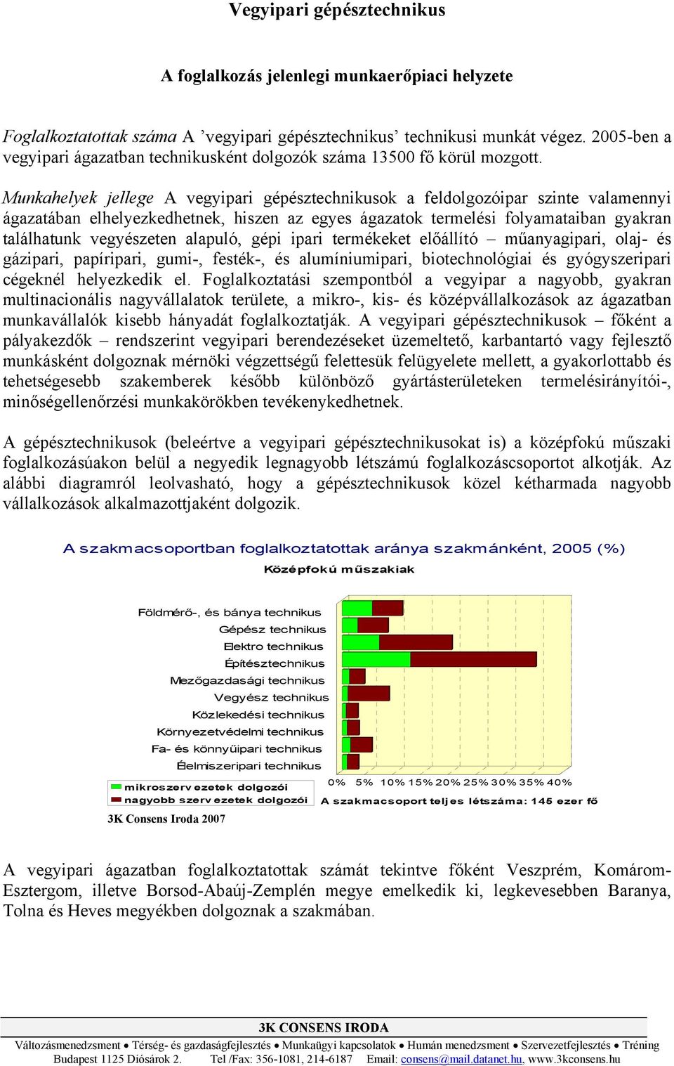 Munkahelyek jellege A vegyipari gépésztechnikusok a feldolgozóipar szinte valamennyi ágazatában elhelyezkedhetnek, hiszen az egyes ágazatok termelési folyamataiban gyakran találhatunk vegyészeten