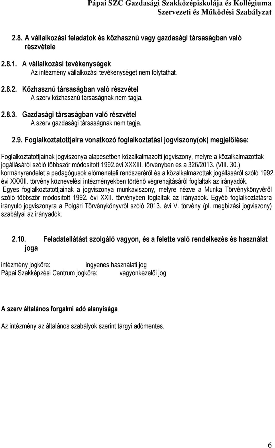 Foglalkoztatottjaira vonatkozó foglalkoztatási jogviszony(ok) megjelölése: Foglalkoztatottjainak jogviszonya alapesetben közalkalmazotti jogviszony, melyre a közalkalmazottak jogállásáról szóló