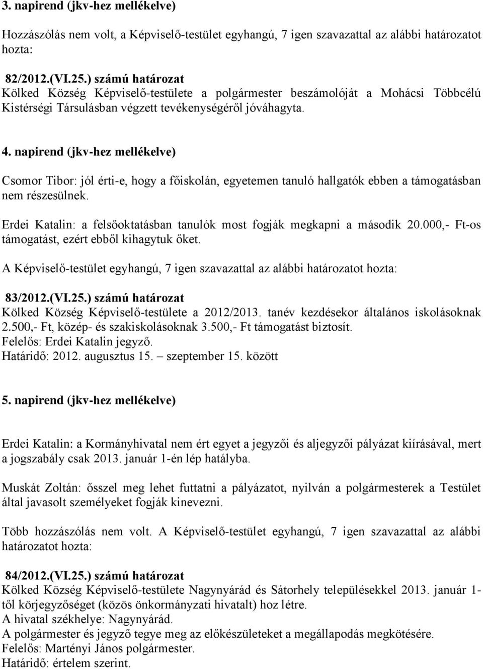 napirend (jkv-hez mellékelve) Csomor Tibor: jól érti-e, hogy a főiskolán, egyetemen tanuló hallgatók ebben a támogatásban nem részesülnek.