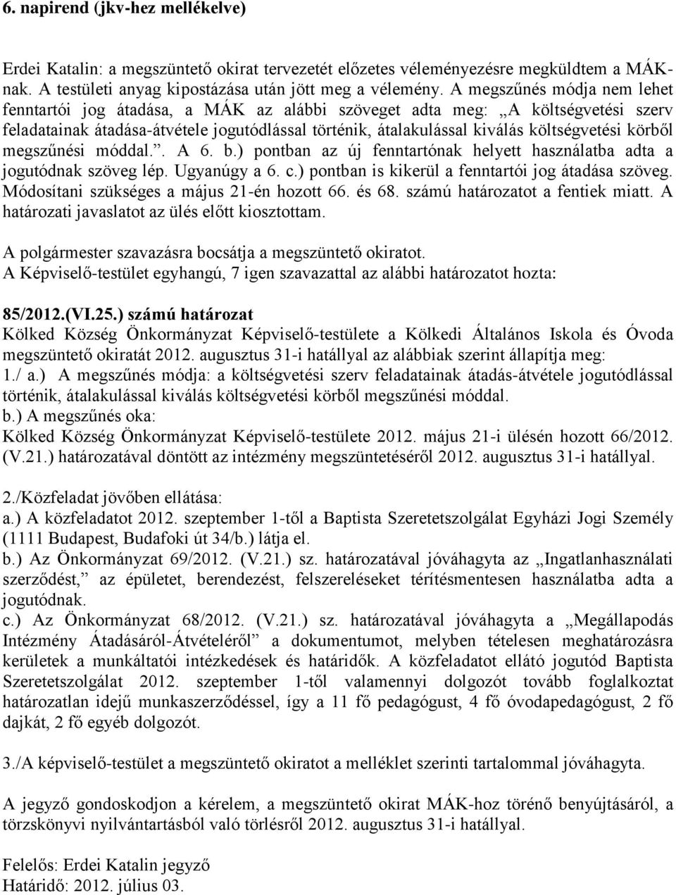 körből megszűnési móddal.. A 6. b.) pontban az új fenntartónak helyett használatba adta a jogutódnak szöveg lép. Ugyanúgy a 6. c.) pontban is kikerül a fenntartói jog átadása szöveg.