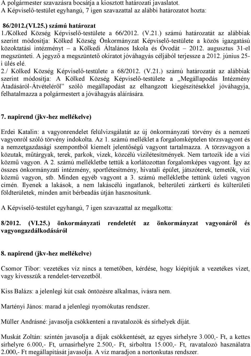 ) számú határozatát az alábbiak szerint módosítja: Kölked Község Önkormányzat Képviselő-testülete a közös igazgatású közoktatási intézményt a Kölkedi Általános Iskola és Óvodát 2012.