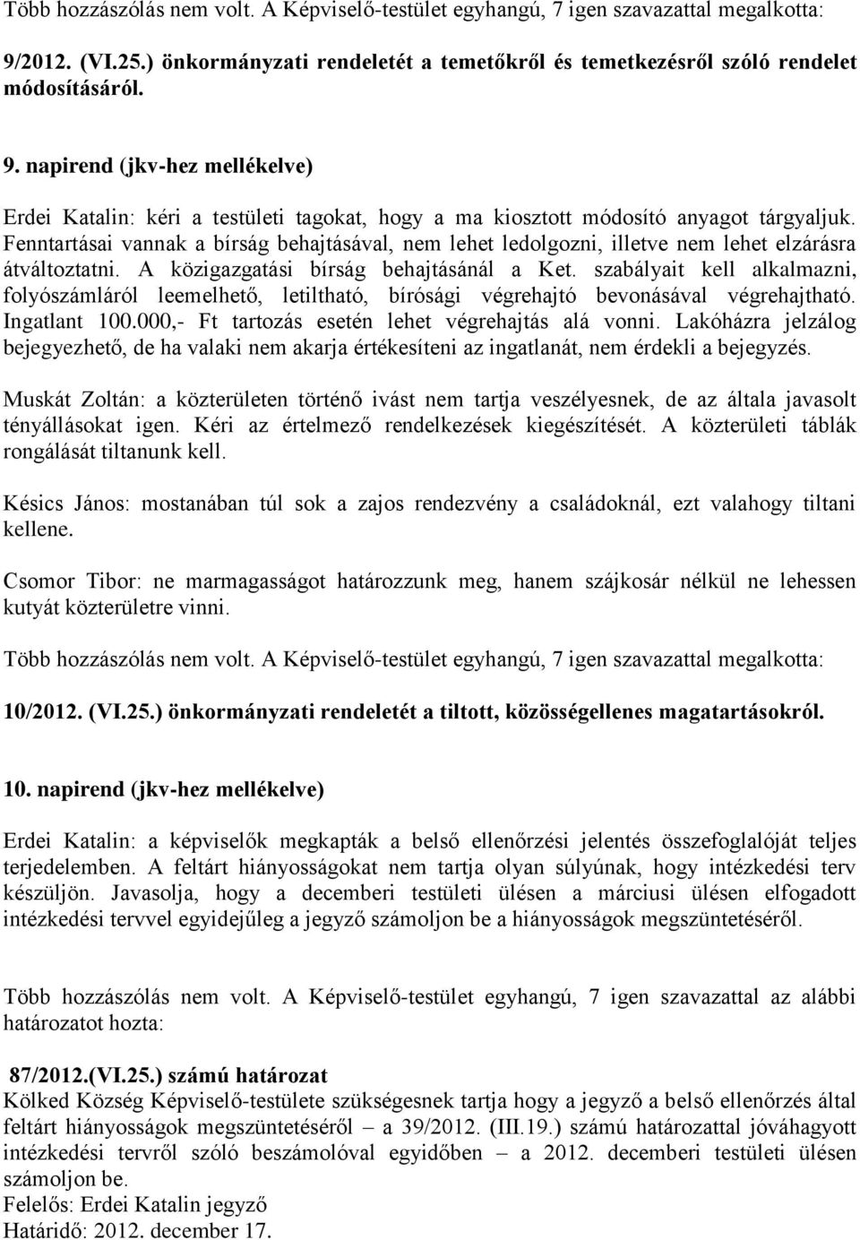 napirend (jkv-hez mellékelve) Erdei Katalin: kéri a testületi tagokat, hogy a ma kiosztott módosító anyagot tárgyaljuk.