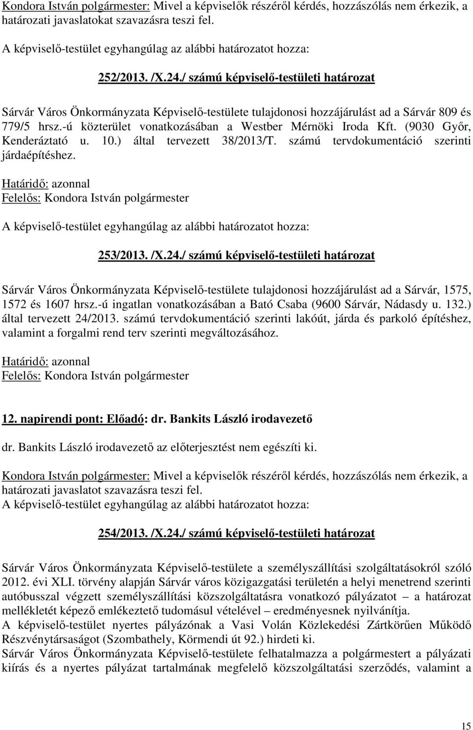 (9030 Győr, Kenderáztató u. 10.) által tervezett 38/2013/T. számú tervdokumentáció szerinti járdaépítéshez. Határidő: azonnal 253/2013. /X.24.