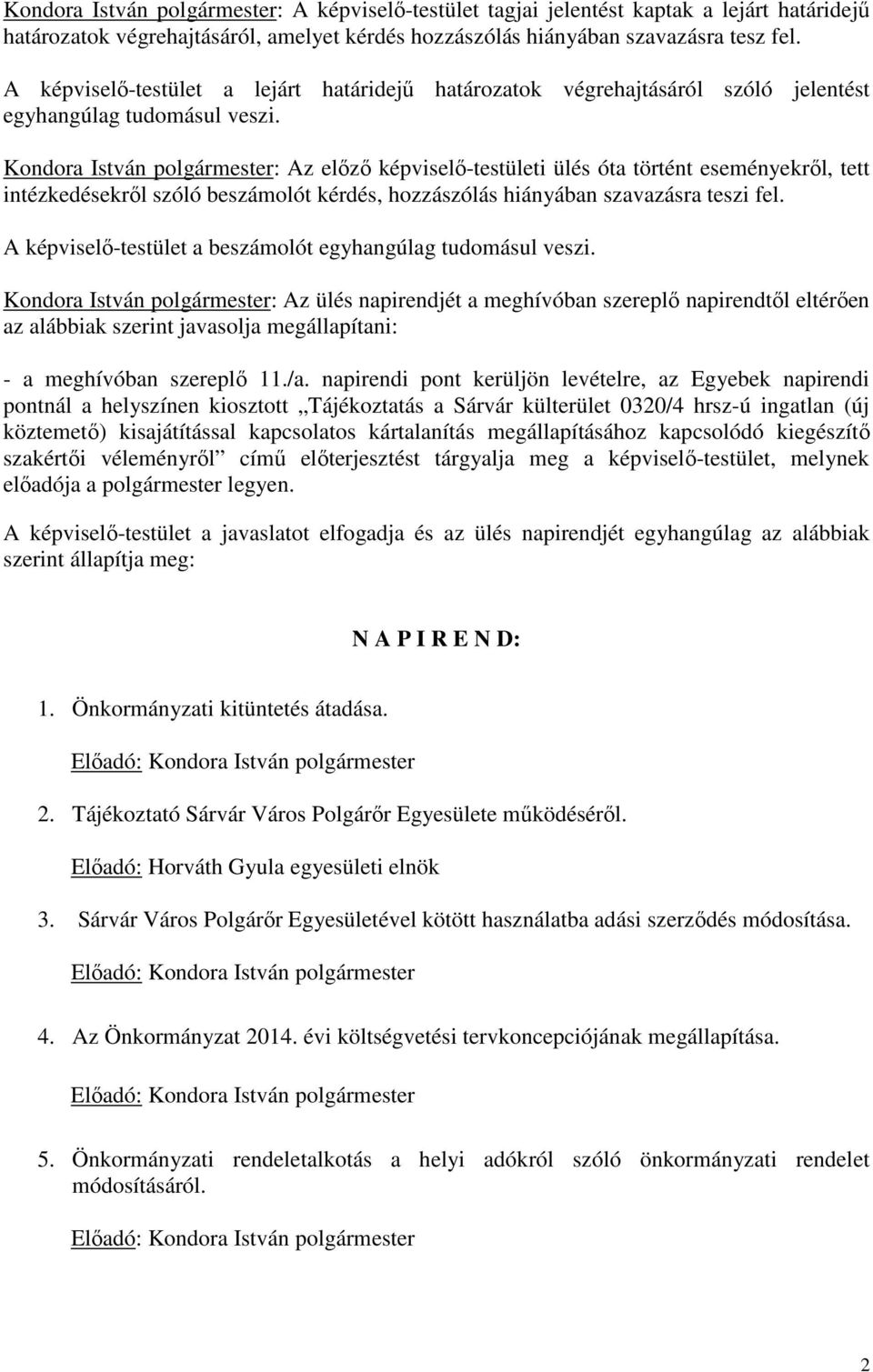 Kondora István polgármester: Az előző képviselő-testületi ülés óta történt eseményekről, tett intézkedésekről szóló beszámolót kérdés, hozzászólás hiányában szavazásra teszi fel.