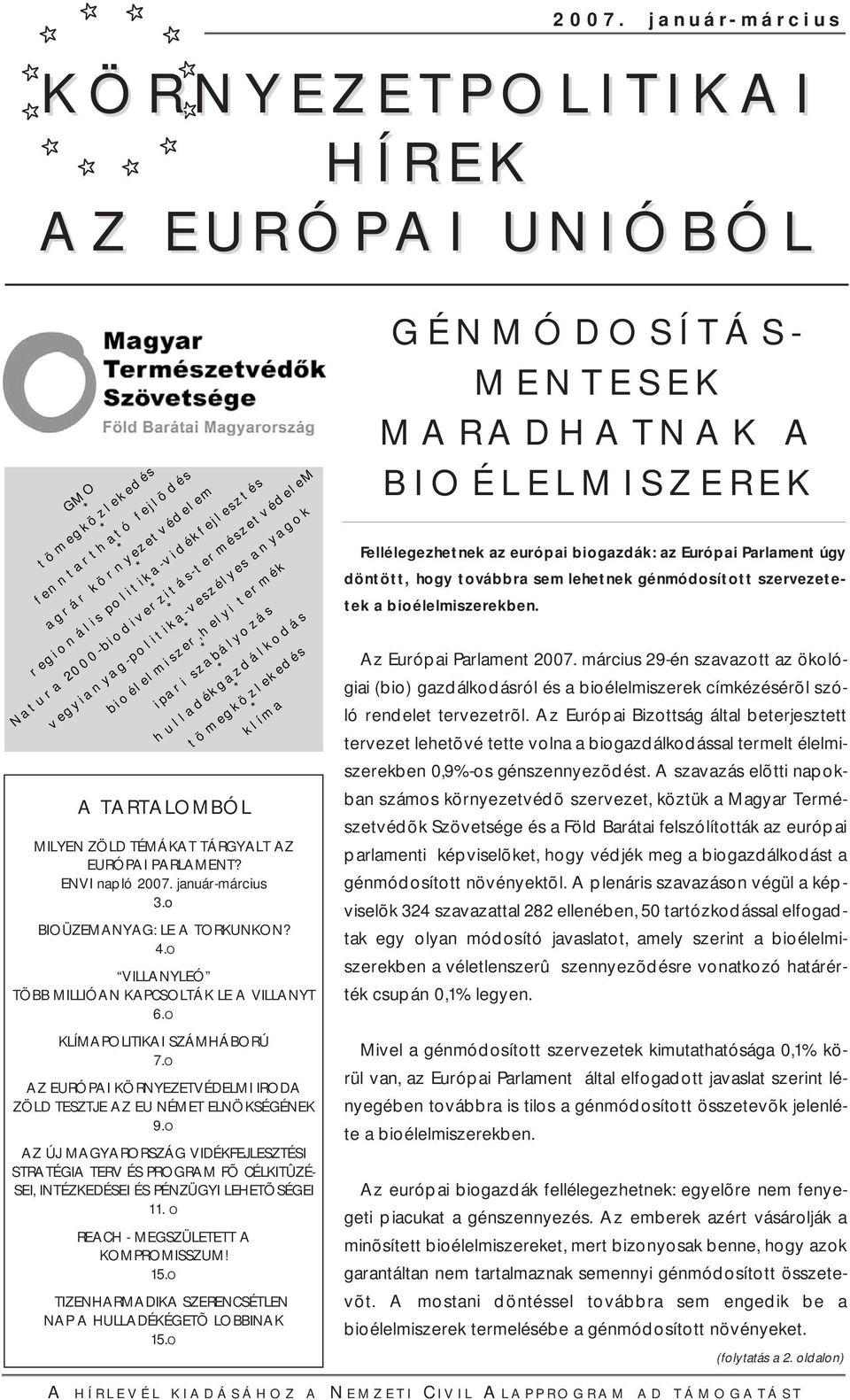 TÁRGYALT AZ EURÓPAI PARLAMENT? ENVI napló 2007. január-március 3.o BIOÜZEMANYAG: LE A TORKUNKON? 4.O VILLANYLEÓ TÖBB MILLIÓAN KAPCSOLTÁK LE A VILLANYT 6.O KLÍMAPOLITIKAI SZÁMHÁBORÚ 7.