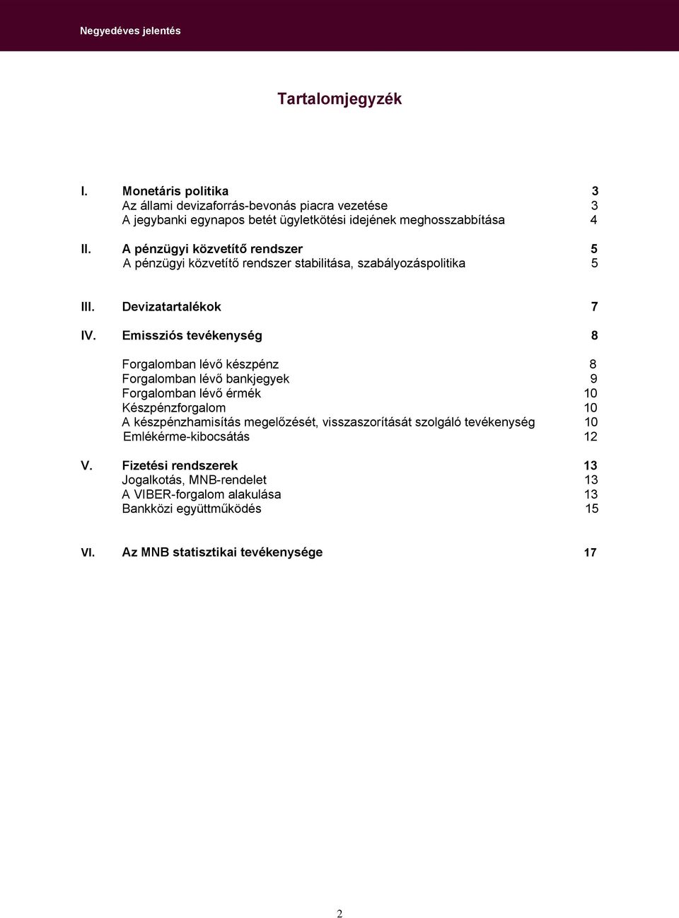 A pénzügyi közvetítő rendszer 5 A pénzügyi közvetítő rendszer stabilitása, szabályozáspolitika 5 III. Devizatartalékok 7 IV.