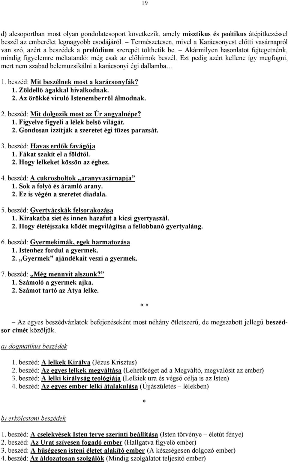 Akármilyen hasonlatot fejtegetnénk, mindig figyelemre méltatandó: még csak az előhírnök beszél. Ezt pedig azért kellene így megfogni, mert nem szabad belemuzsikálni a karácsonyi égi dallamba 1.