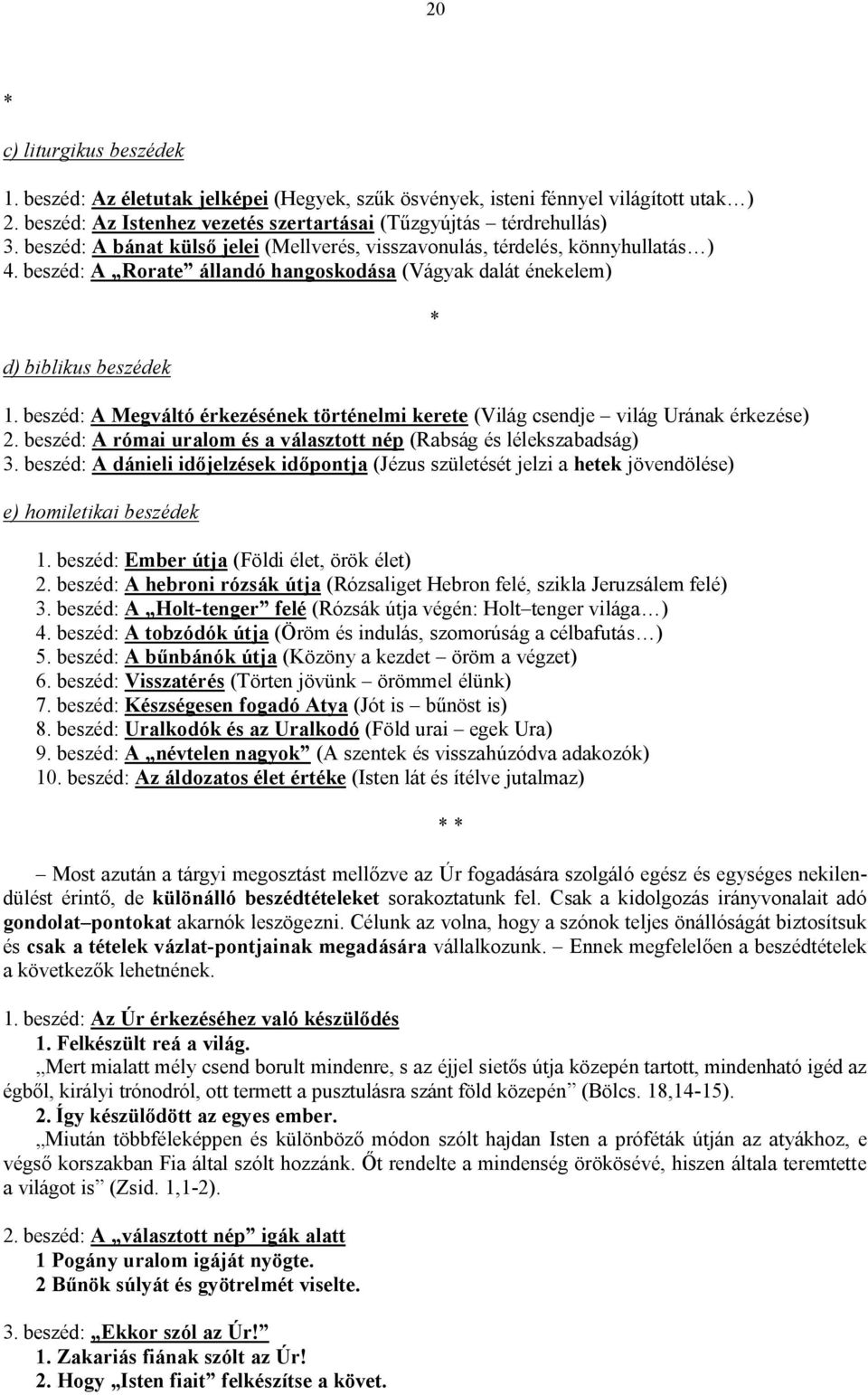 beszéd: A Megváltó érkezésének történelmi kerete (Világ csendje világ Urának érkezése) 2. beszéd: A római uralom és a választott nép (Rabság és lélekszabadság) 3.