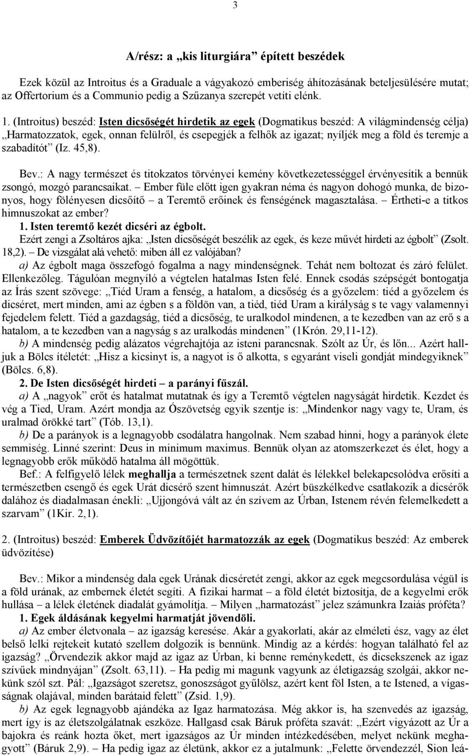 (Introitus) beszéd: Isten dicsőségét hirdetik az egek (Dogmatikus beszéd: A világmindenség célja) Harmatozzatok, egek, onnan felülről, és csepegjék a felhők az igazat; nyíljék meg a föld és teremje a