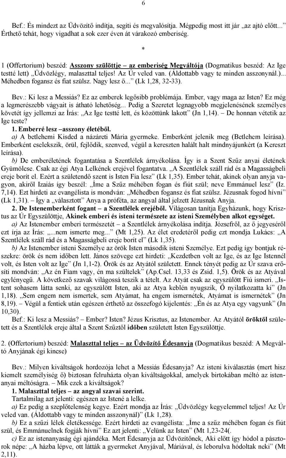 Nagy lesz ő... (Lk 1,28, 32-33). Bev.: Ki lesz a Messiás? Ez az emberek legősibb problémája. Ember, vagy maga az Isten? Ez még a legmerészebb vágyait is átható lehetőség.