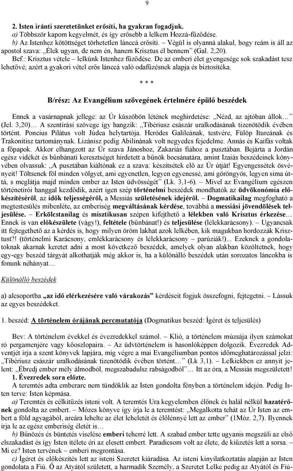 De az emberi élet gyengesége sok szakadást tesz lehetővé; azért a gyakori vétel erős lánccá való odafűzésnek alapja és biztosítéka.