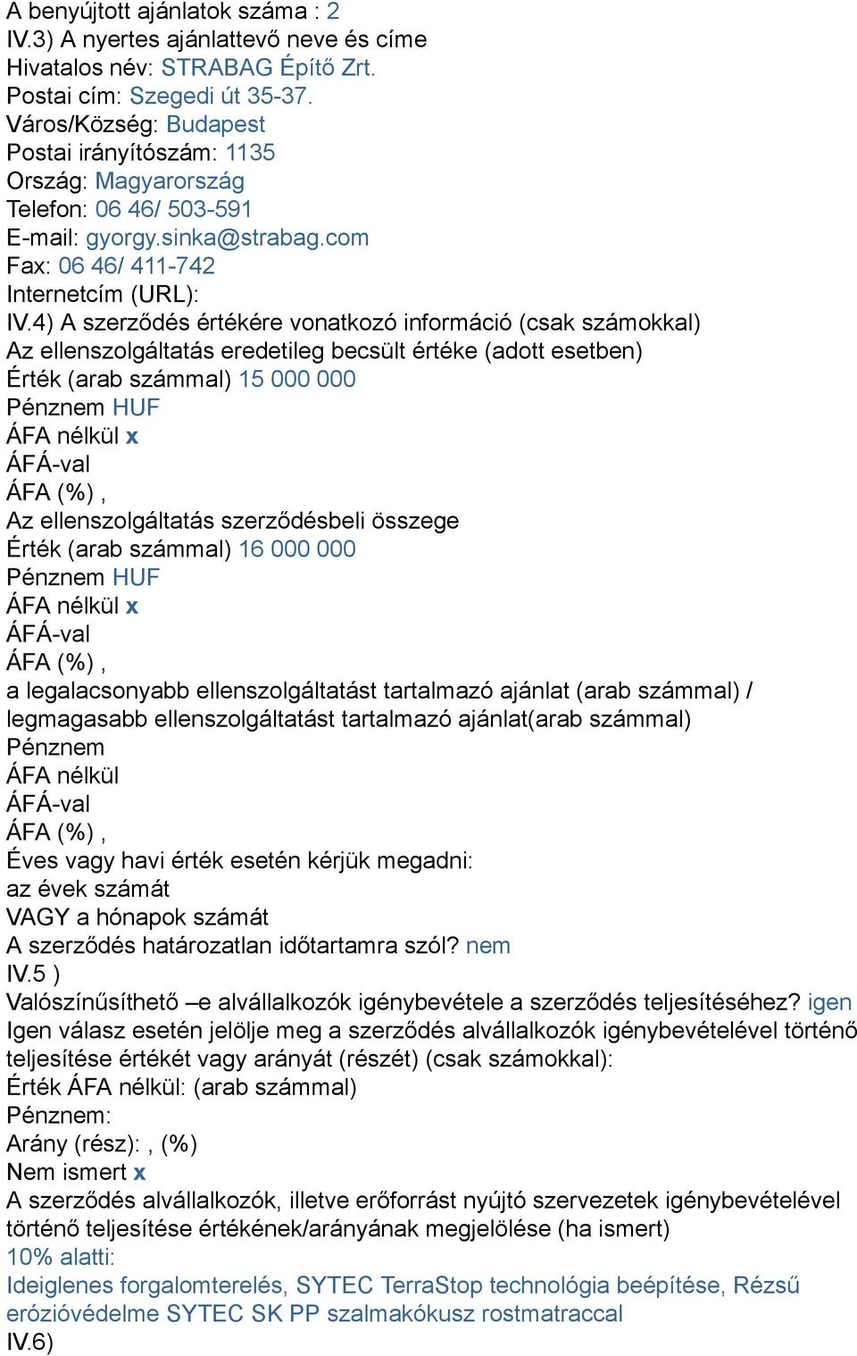 4) A szerződés értékére vonatkozó információ (csak számokkal) Az ellenszolgáltatás eredetileg becsült értéke (adott esetben) Érték (arab számmal) 15 000 000 Pénznem HUF ÁFA nélkül x Az