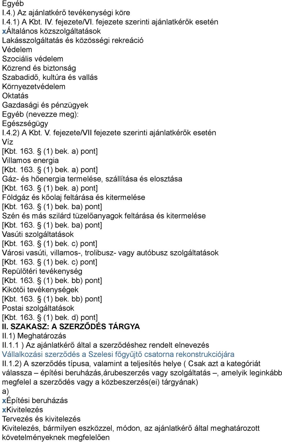 Környezetvédelem Oktatás Gazdasági és pénzügyek Egyéb (nevezze meg): Egészségügy I.4.2) A Kbt. V. fejezete/vii fejezete szerinti ajánlatkérők esetén Víz [Kbt. 163. (1) bek.