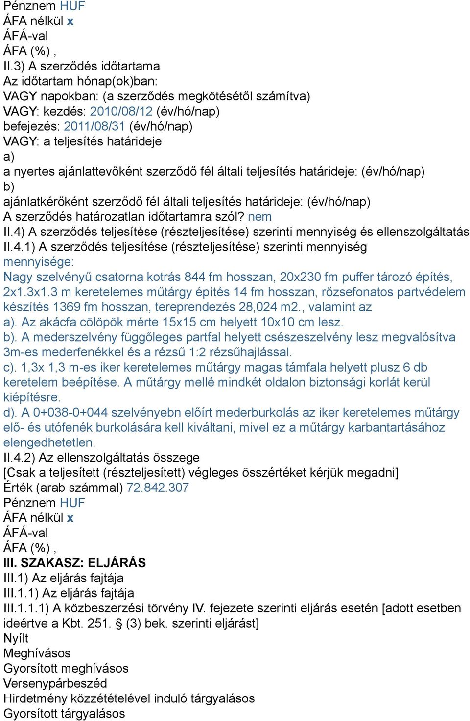 határideje a) a nyertes ajánlattevőként szerződő fél általi teljesítés határideje: (év/hó/nap) b) ajánlatkérőként szerződő fél általi teljesítés határideje: (év/hó/nap) A szerződés határozatlan