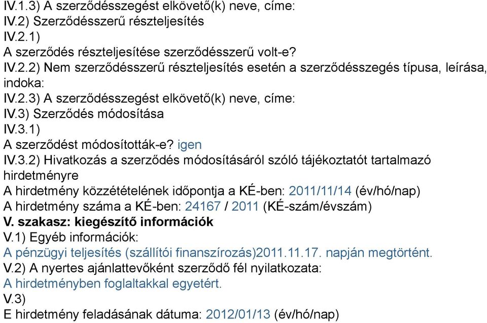 hirdetményre A hirdetmény közzétételének időpontja a KÉ-ben: 2011/11/14 (év/hó/nap) A hirdetmény száma a KÉ-ben: 24167 / 2011 (KÉ-szám/évszám) V. szakasz: kiegészítő információk V.